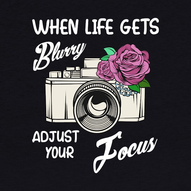 When Life Gets Blurry Adjust Your Focus Camera by Funnyawesomedesigns